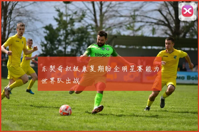 东契奇积极康复期盼全明星赛能为世界队出战